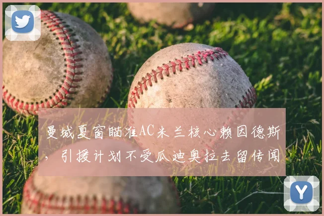 曼城夏窗瞄准AC米兰核心赖因德斯,引援计划不受瓜迪奥拉去留传闻影响