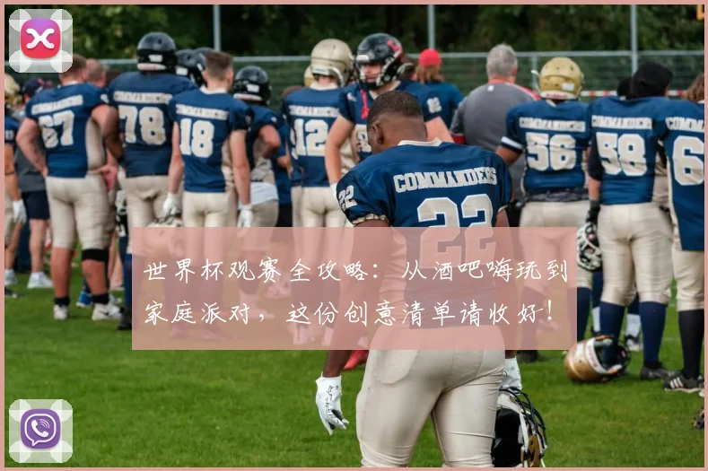 世界杯观赛全攻略：从酒吧嗨玩到家庭派对，这份创意清单请收好！